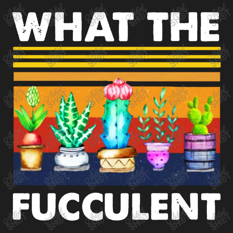 What The Fucculent Classic T-shirt by Pymeneh | Artistshot