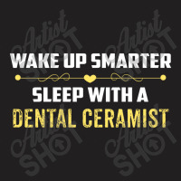 Wake Up Smarter Sleep With A Dental Ceramist T-shirt | Artistshot