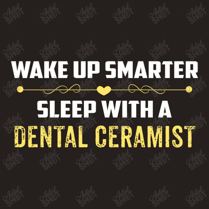 Wake Up Smarter Sleep With A Dental Ceramist Tank Top | Artistshot