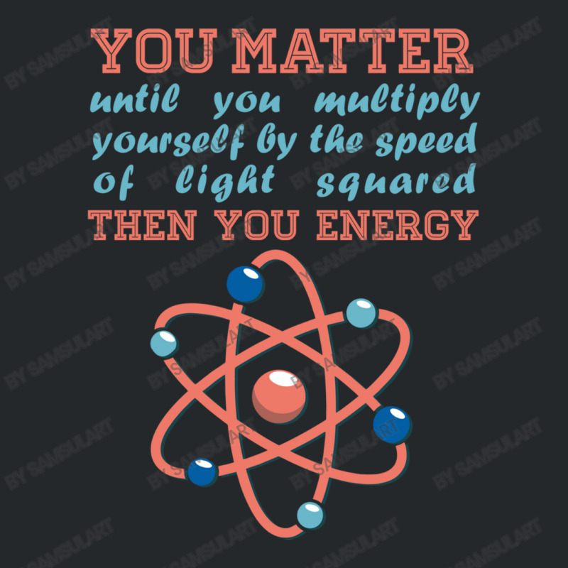 Atom Science You Matter Then You Energy Crewneck Sweatshirt | Artistshot