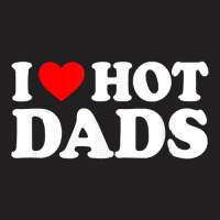 I Love Hot Dads Shirt I Heart Hot Dads Shirt Love T-shirt | Artistshot