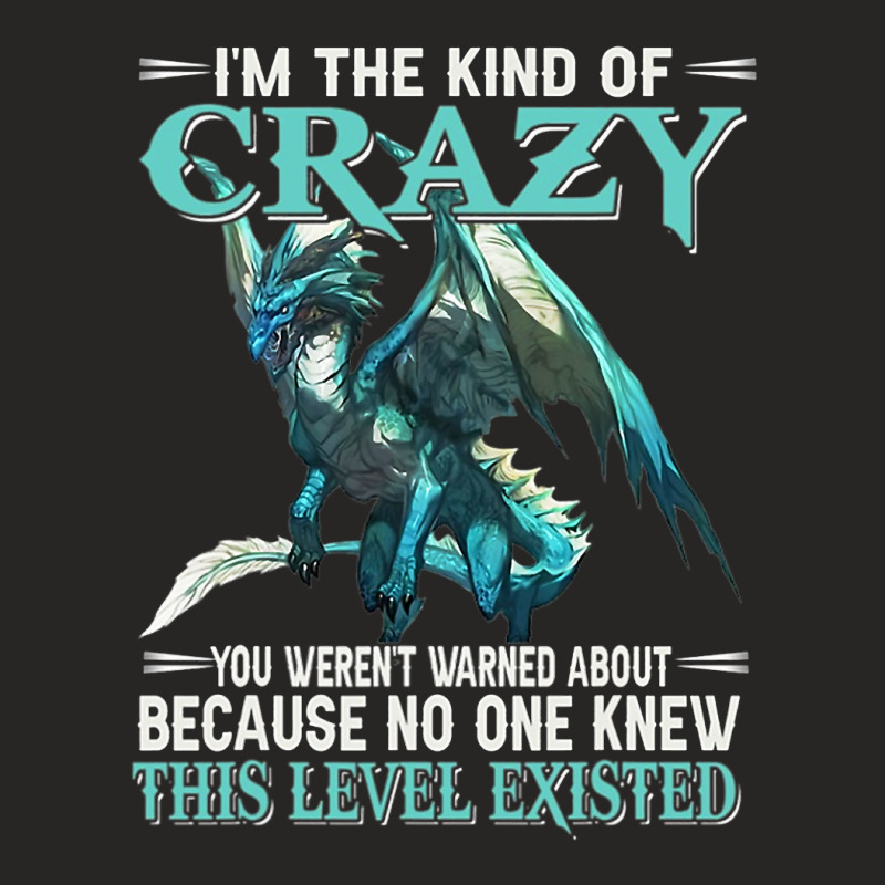 Dragon Im The Kind Of Crazy You Werent Warned Abou Ladies Fitted T-Shirt by kerrmanthez | Artistshot