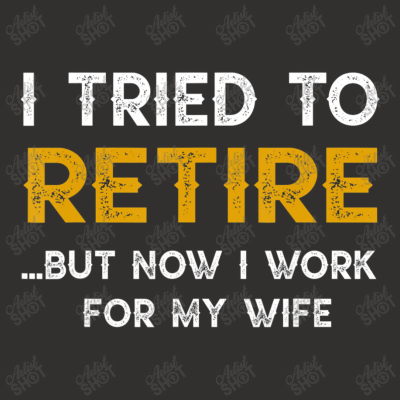 I Tried To Retire But Now I Work For My Wife Champion Hoodie by beulahgriffithgdv | Artistshot