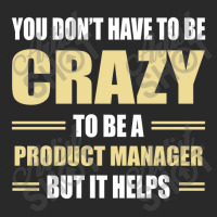 You Don't Have To Be Crazy To Be A Product Manager Toddler T-shirt | Artistshot