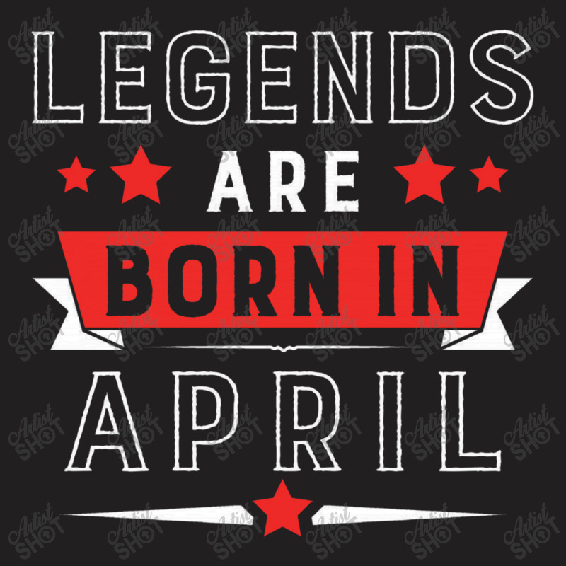 Legends Are Born In April T-shirt | Artistshot