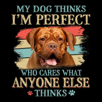 My Dog Thinks Im Perfect Dogue De Bordeaux Dog Ret Lightweight Hoodie | Artistshot