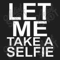 Let Me Take A Selfie T-shirt | Artistshot