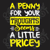 Humor Saying Penny For Your Thoughts T-shirt | Artistshot