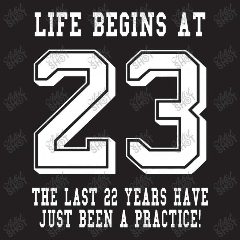 Life Begins At 23... 23rd Birthday T-shirt | Artistshot