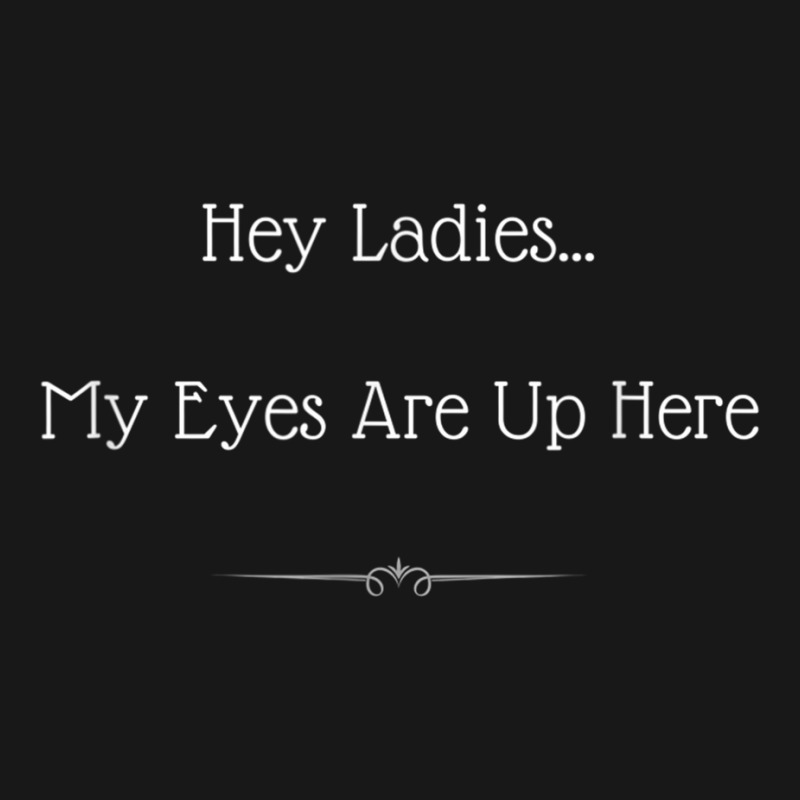 Hey Ladies...my Eyes Are Up Here Funny Dating For Flannel Shirt by ravand | Artistshot