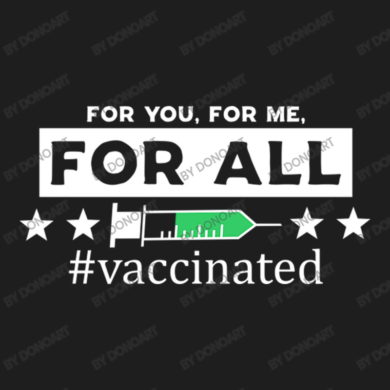 For You, For Me, For All Vaccinated Classic T-shirt by DonoArt | Artistshot