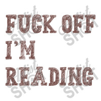 Fuck Off I'm Reading T Shirt Sticker | Artistshot