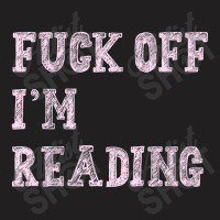 Fuck Off I'm Reading Art T Shirt T-shirt | Artistshot