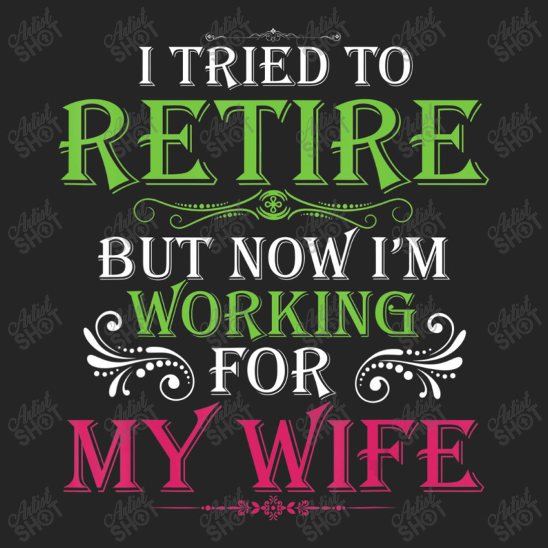 Mens I Tried To Retire But Now I Work For My Wife Unisex Hoodie by donellajeremykoa | Artistshot