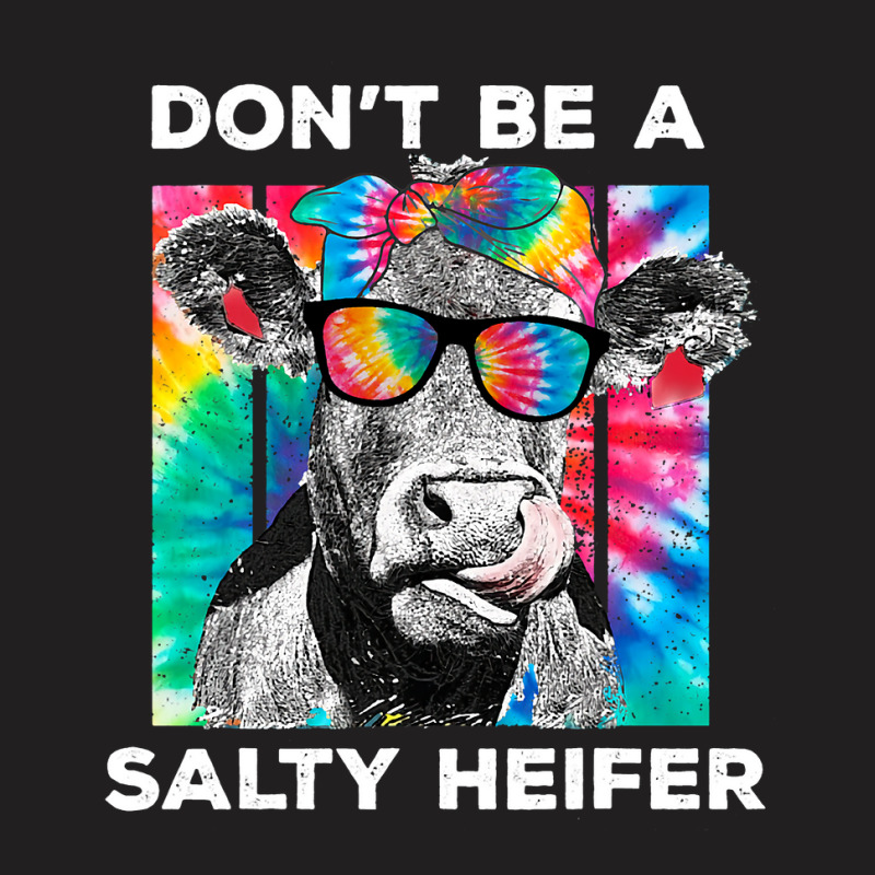 Funny Dont Be A Salty Heifer Tie Dye Cow Farmer Wo T-shirt | Artistshot