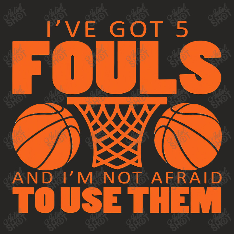 I've Got Five Fouls And I'm Not Afraid To Use Them Ladies Fitted T-Shirt by home12 | Artistshot