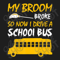 My Broom Broke So Now I Drive A School Bus Classic T-shirt | Artistshot