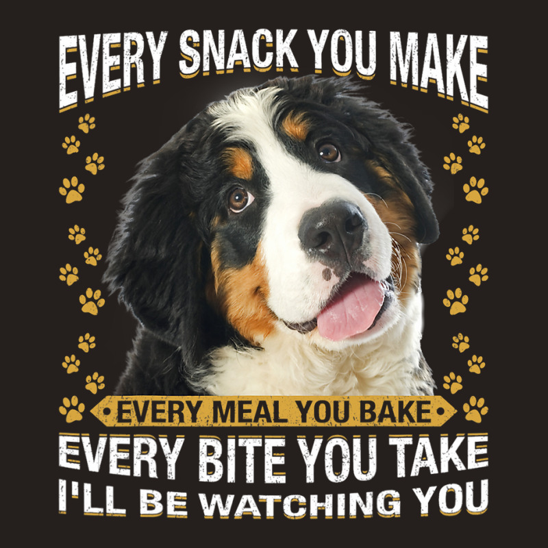 Every Snack You Make Funny Bernese Mountain Dog Mo Tank Top by kerrmanthez | Artistshot