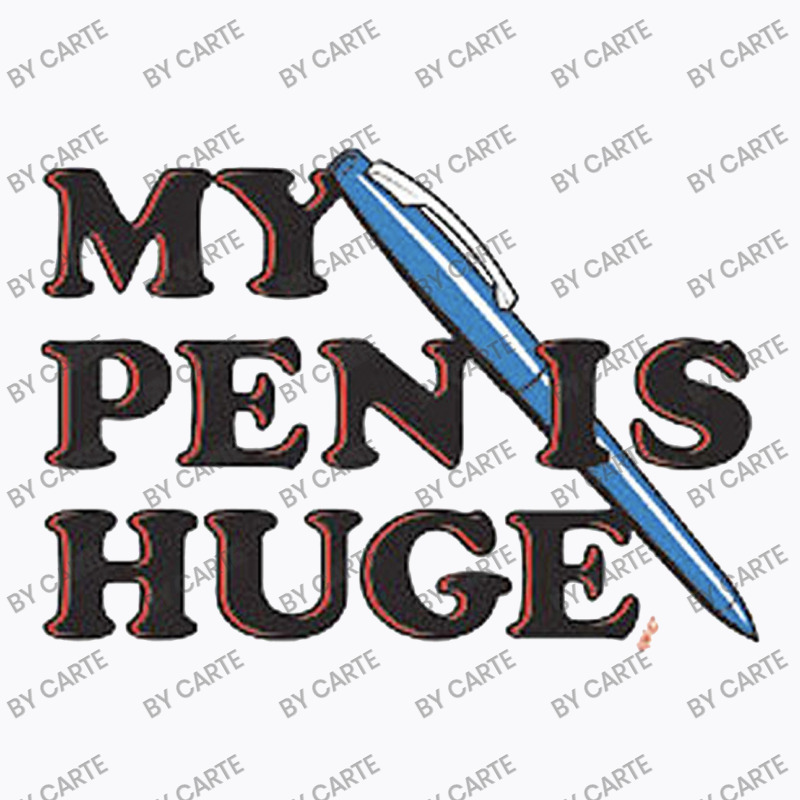 My Pen Is Huge T-shirt | Artistshot