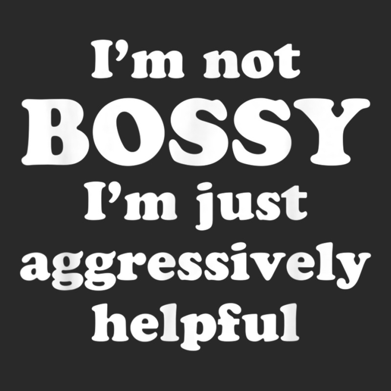 I'm Not Bossy I'm Just Aggressively Helpful T Shir Toddler T-shirt by heffopance | Artistshot