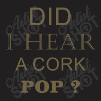 Did I Hear A Cork Pop 17 T-shirt | Artistshot