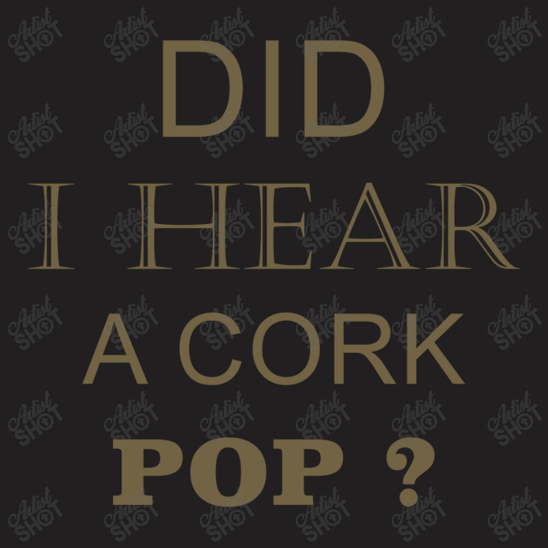 Did I Hear A Cork Pop 17 T-shirt | Artistshot