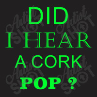 Did I Hear A Cork Pop 19 T-shirt | Artistshot