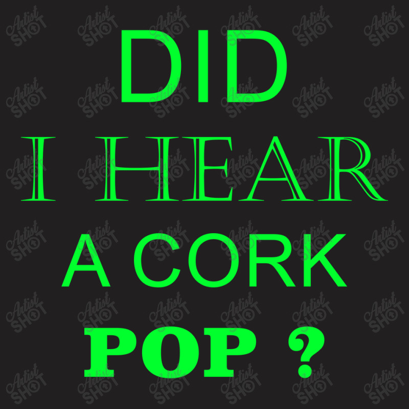 Did I Hear A Cork Pop 19 T-shirt | Artistshot