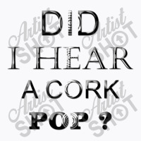 Did I Hear A Cork 14 T-shirt | Artistshot