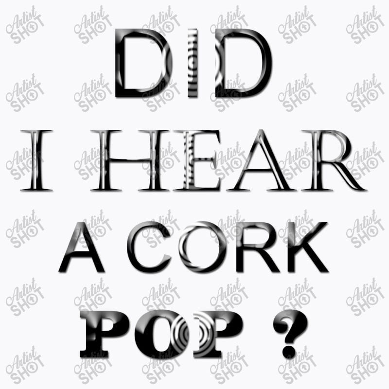 Did I Hear A Cork 14 T-shirt | Artistshot