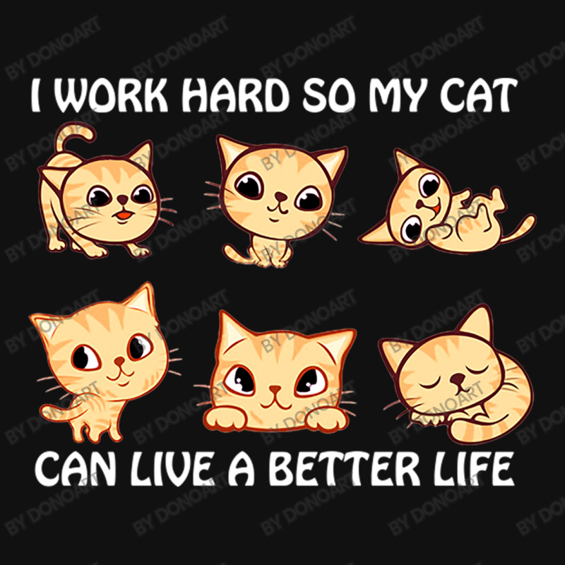 I Work Hard So My Cat Can Live A Better Life Graphic T-shirt by DonoArt | Artistshot