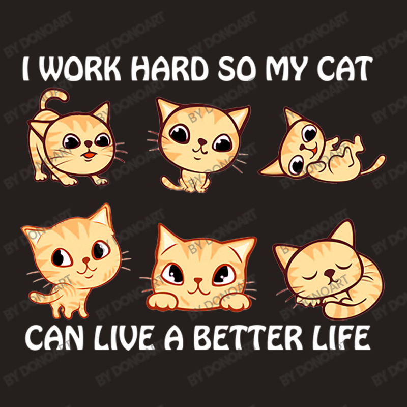 I Work Hard So My Cat Can Live A Better Life Tank Top by DonoArt | Artistshot