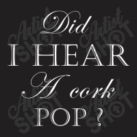 Did I Hear A Cork Pop Art T-shirt | Artistshot