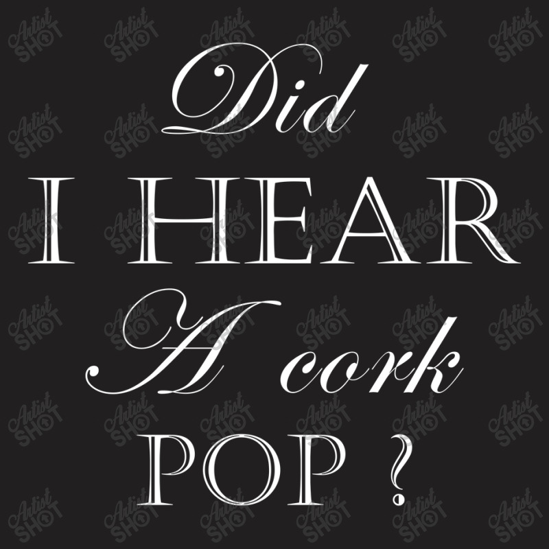 Did I Hear A Cork Pop Art T-shirt | Artistshot