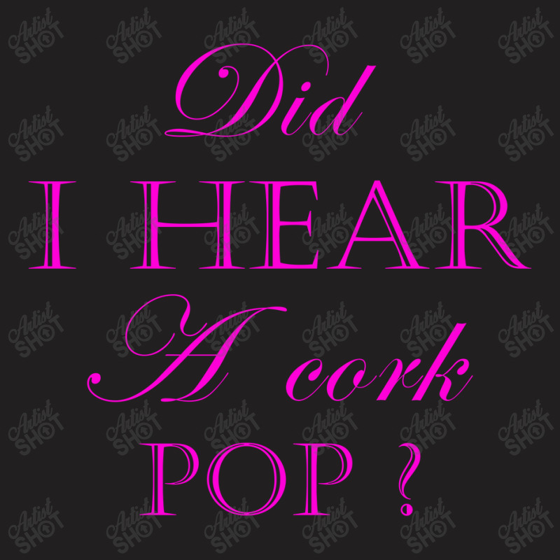 Did I Hear A Cork Pop 29a T-shirt | Artistshot