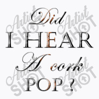 Did I Hear A Cork Pop 38 T-shirt | Artistshot