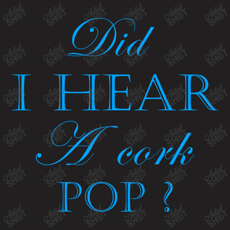 Did I Hear A Cork Pop 40 T-shirt | Artistshot