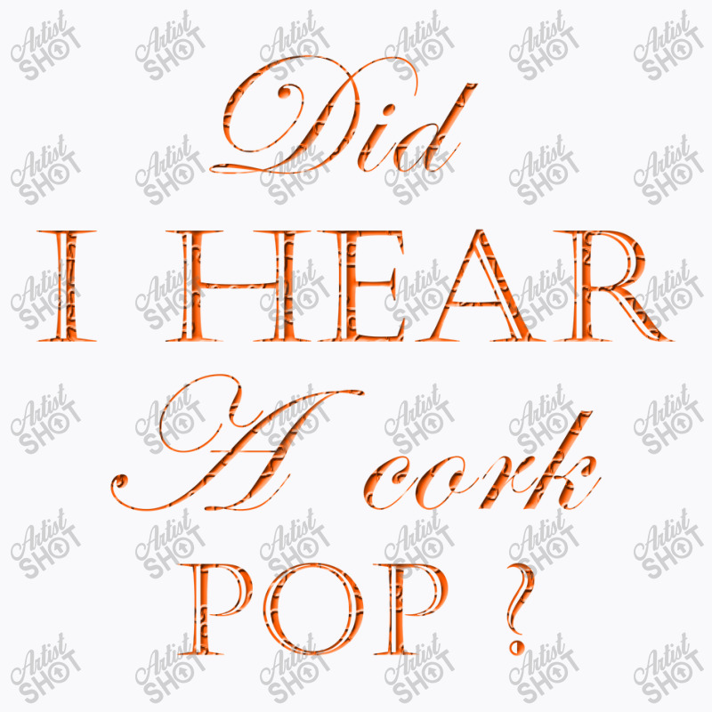 Did I Hear A Cork Pop 41 T-shirt | Artistshot