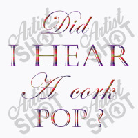 Did I Hear A Cork Pop 45 T-shirt | Artistshot