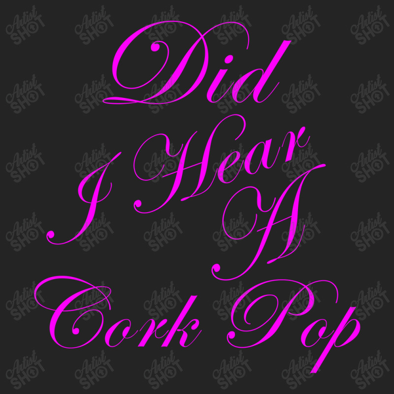 Did I Hear A Cork Pop 53 3/4 Sleeve Shirt | Artistshot