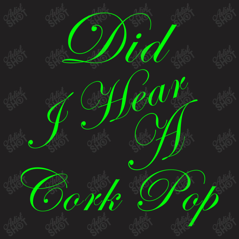 Did I Hear A Cork Pop 56 T-shirt | Artistshot