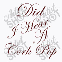 Did I Hear A Cork Pop 60 T-shirt | Artistshot