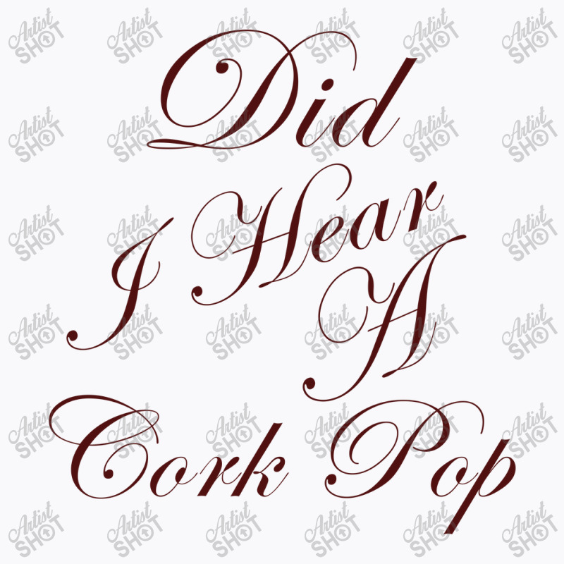 Did I Hear A Cork Pop 60 T-shirt | Artistshot