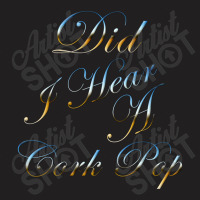 Did I Hear A Cork Pop 73 T-shirt | Artistshot