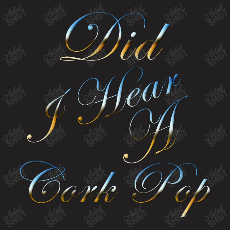 Did I Hear A Cork Pop 73 T-shirt | Artistshot