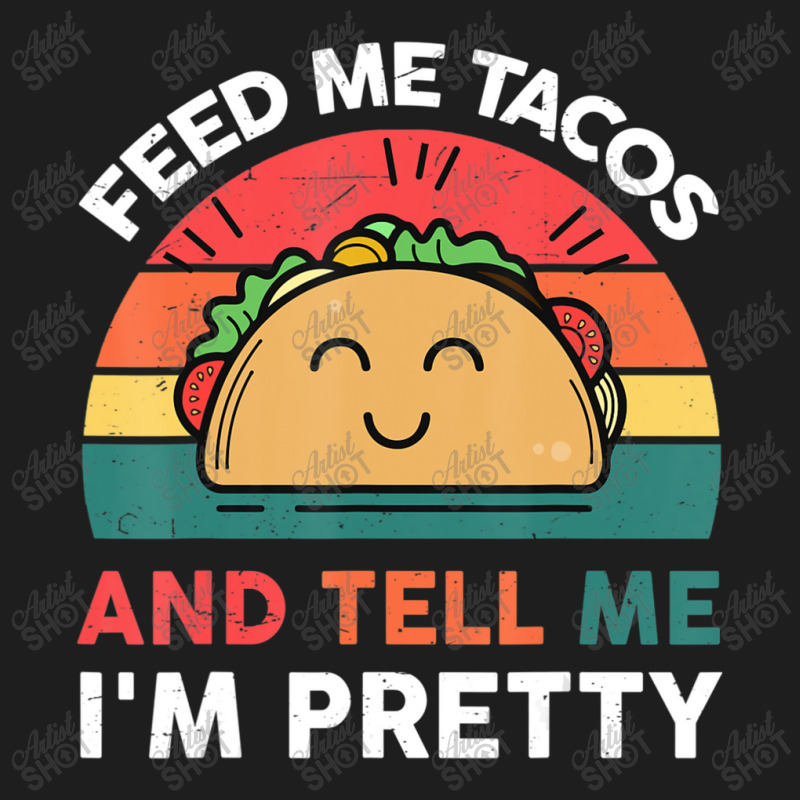 Taco-shirt Feed Me Tacos And Tell Me Im Pretty Tue Classic T-shirt | Artistshot