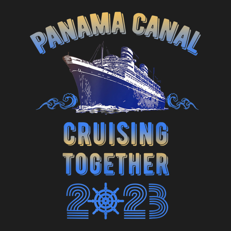 Panama Canal Cruising Together 2023 Family Friends Classic T-shirt by wafaha | Artistshot