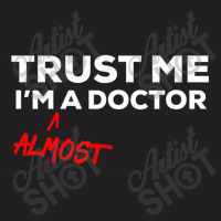 Trust Me I'm Almost A Doctor T-shirt | Artistshot