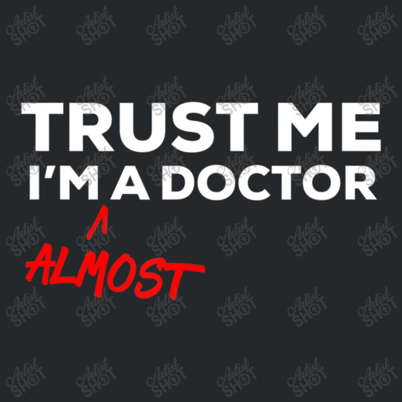 Trust Me I'm Almost A Doctor Crewneck Sweatshirt | Artistshot