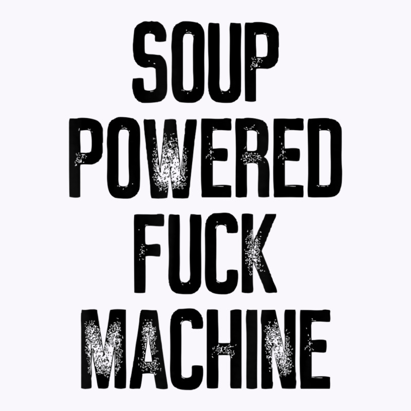 Soup Powered Fuck Machine Funny T Shirt Tank Top by voutsro | Artistshot